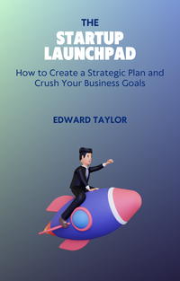 Thumbnail for The Startup Launchpad: How to Create a Strategic Plan and Crush Your Business Goals